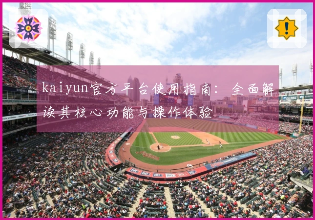 kaiyun官方平台使用指南:全面解读其核心功能与操作体验