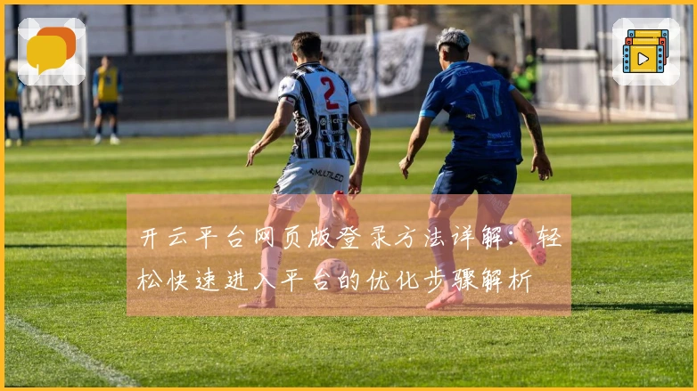 开云平台网页版登录方法详解：轻松快速进入平台的优化步骤解析