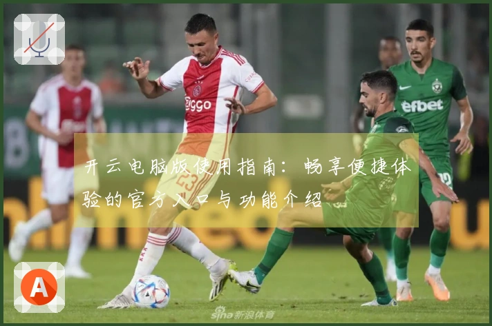 开云电脑版使用指南：畅享便捷体验的官方入口与功能介绍